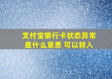 支付宝银行卡状态异常是什么意思 可以转入